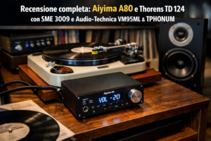 Aiyima A80 con Thorens TD 124 e SME 3009: quando la Classe D incontra il vinile vero